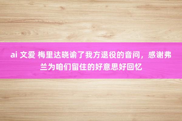 ai 文爱 梅里达晓谕了我方退役的音问，感谢弗兰为咱们留住的好意思好回忆