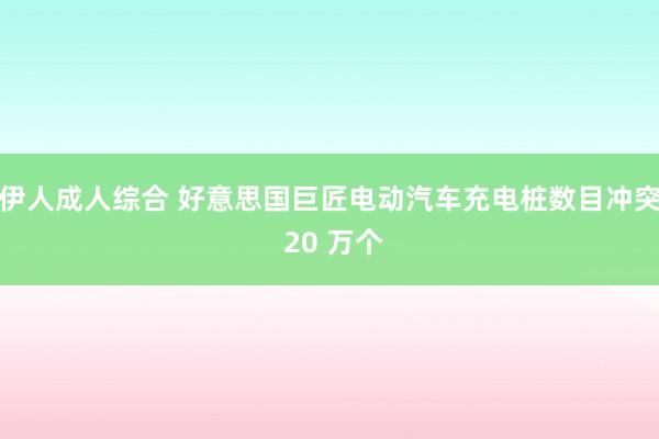 伊人成人综合 好意思国巨匠电动汽车充电桩数目冲突 20 万个