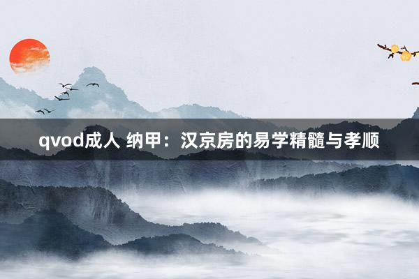 qvod成人 纳甲：汉京房的易学精髓与孝顺