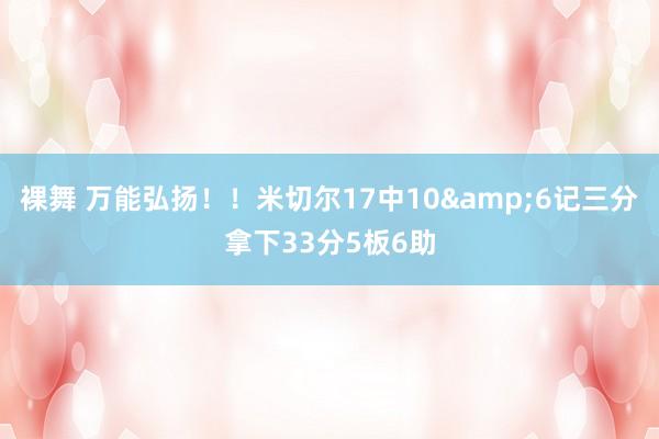 裸舞 万能弘扬！！米切尔17中10&6记三分拿下33分5板6助
