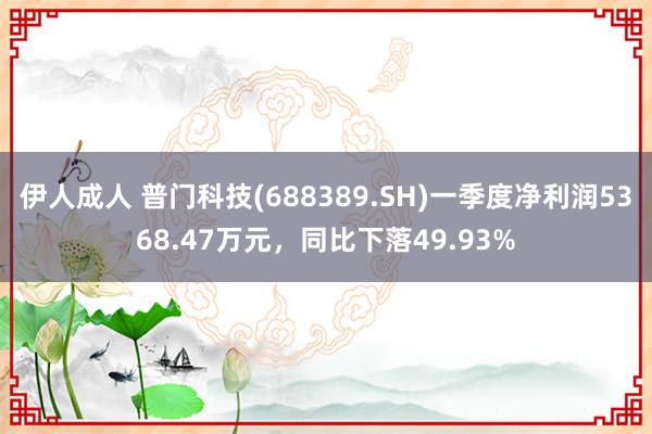 伊人成人 普门科技(688389.SH)一季度净利润5368.47万元，同比下落49.93%